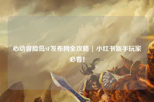 心动冒险岛SF发布网全攻略 | 小红书新手玩家必看！