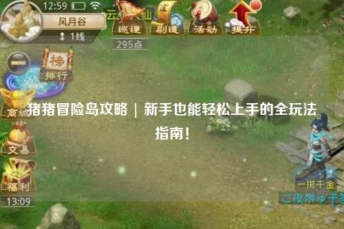 猪猪冒险岛攻略 | 新手也能轻松上手的全玩法指南！