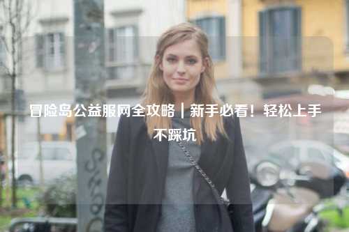冒险岛公益服网全攻略｜新手必看！轻松上手不踩坑