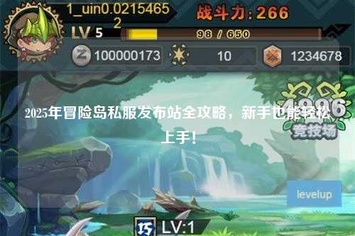 2025年冒险岛私服发布站全攻略,新手也能轻松上手!