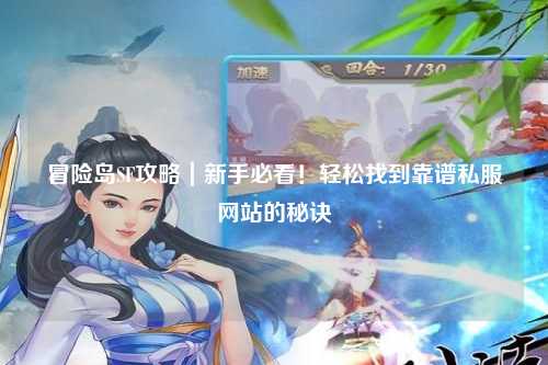 冒险岛SF攻略|新手必看!轻松找到靠谱私服网站的秘诀