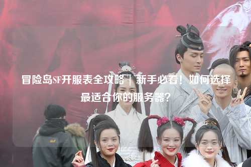 冒险岛SF开服表全攻略 | 新手必看！如何选择最适合你的服务器？