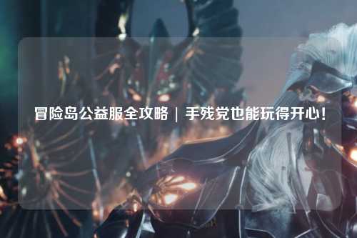 冒险岛公益服全攻略 | 手残党也能玩得开心！