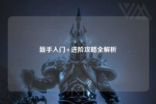 新手入门+进阶攻略全解析