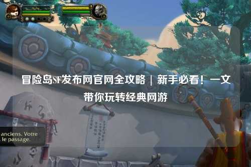 冒险岛SF发布网官网全攻略 | 新手必看!一文带你玩转经典网游