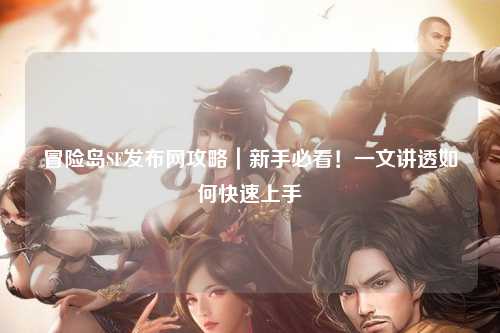 冒险岛SF发布网攻略|新手必看!一文讲透如何快速上手