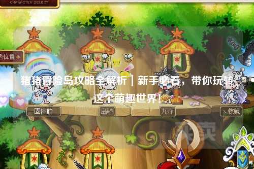 猪猪冒险岛攻略全解析|新手必看,带你玩转这个萌趣世界!