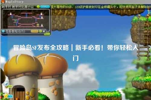 冒险岛SF发布全攻略|新手必看!带你轻松入门