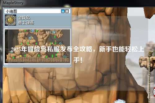 2025年冒险岛私服发布全攻略,新手也能轻松上手!