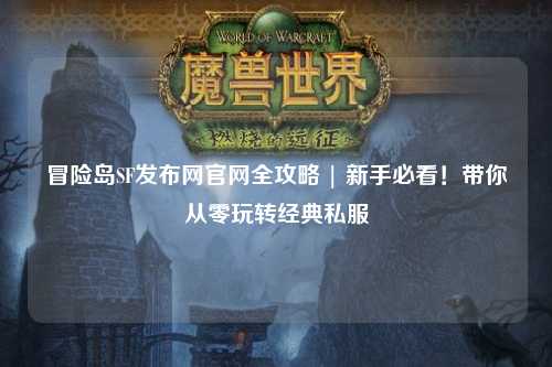 冒险岛SF发布网官网全攻略 | 新手必看!带你从零玩转经典私服