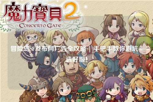 冒险岛SF发布网广告全攻略 | 手把手教你避坑+选好服!