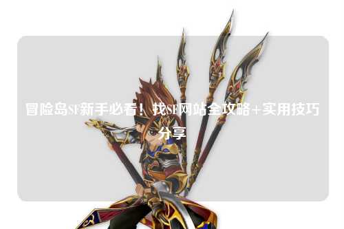 冒险岛SF新手必看!找SF网站全攻略+实用技巧分享✨
