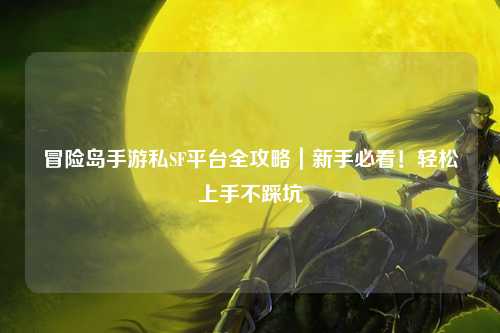冒险岛手游私SF平台全攻略|新手必看!轻松上手不踩坑