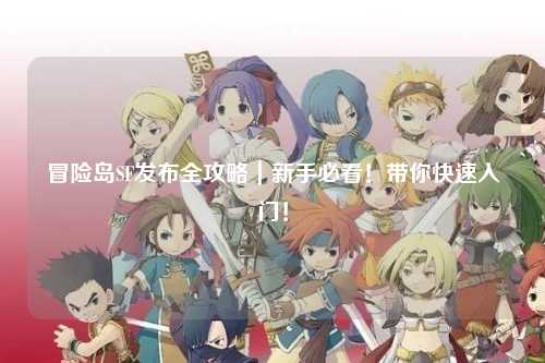 冒险岛SF发布全攻略|新手必看!带你快速入门!