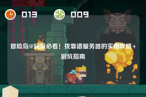 冒险岛SF玩家必看！找靠谱服务器的实用攻略+避坑指南