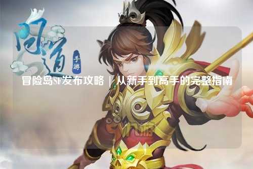 冒险岛SF发布攻略 | 从新手到高手的完整指南