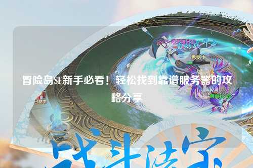 冒险岛SF新手必看!轻松找到靠谱服务器的攻略分享