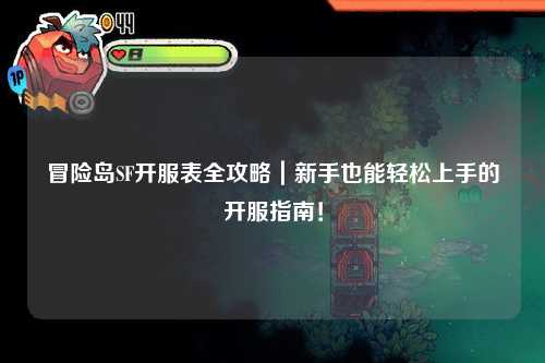 冒险岛SF开服表全攻略|新手也能轻松上手的开服指南!