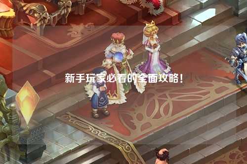 新手玩家必看的全面攻略！