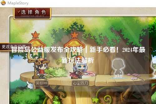 冒险岛公益服发布全攻略｜新手必看！2024年最新玩法解析