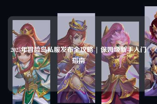 2025年冒险岛私服发布全攻略 | 保姆级新手入门指南