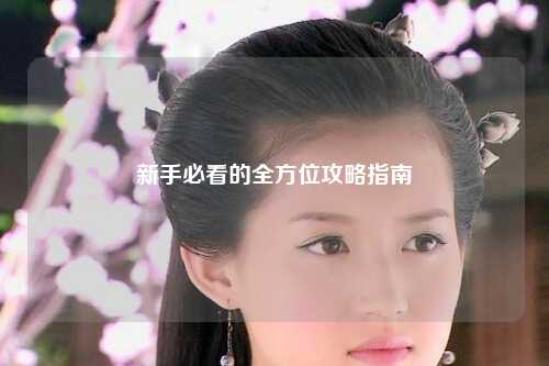 新手必看的全方位攻略指南