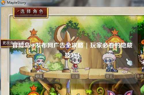 冒险岛SF发布网广告全攻略 | 玩家必看的隐藏技巧！