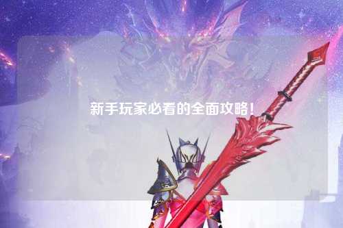 新手玩家必看的全面攻略!