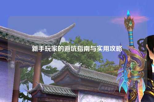 新手玩家的避坑指南与实用攻略