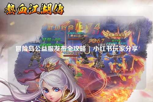 冒险岛公益服发布全攻略 | 小红书玩家分享