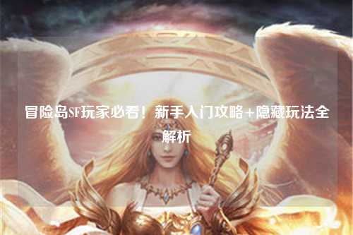 冒险岛SF玩家必看!新手入门攻略+隐藏玩法全解析✨