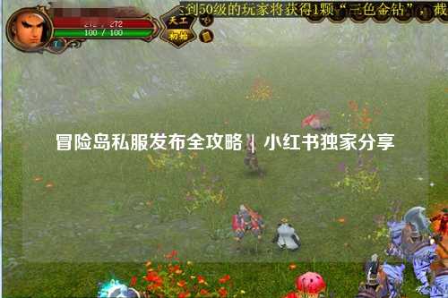 冒险岛私服发布全攻略 | 小红书独家分享