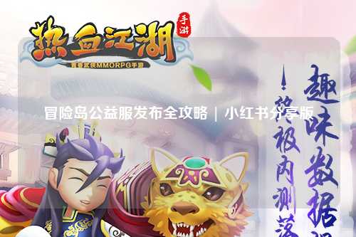 冒险岛公益服发布全攻略 | 小红书分享版