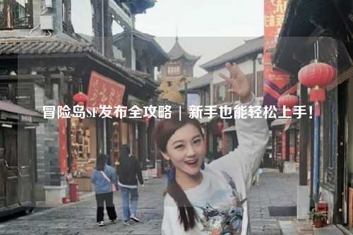 冒险岛SF发布全攻略 | 新手也能轻松上手!