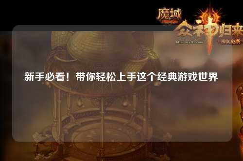 新手必看!带你轻松上手这个经典游戏世界