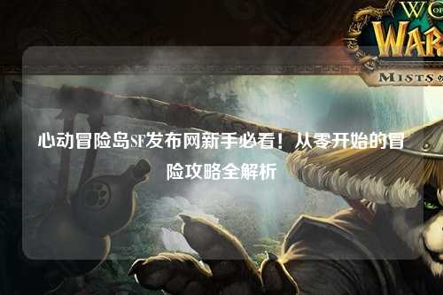 心动冒险岛SF发布网新手必看!从零开始的冒险攻略全解析