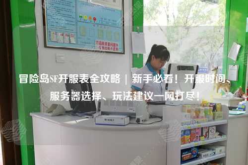 冒险岛SF开服表全攻略 | 新手必看!开服时间、服务器选择、玩法建议一网打尽!