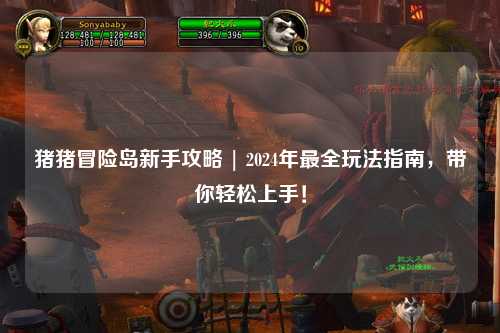 猪猪冒险岛新手攻略 | 2024年最全玩法指南,带你轻松上手!