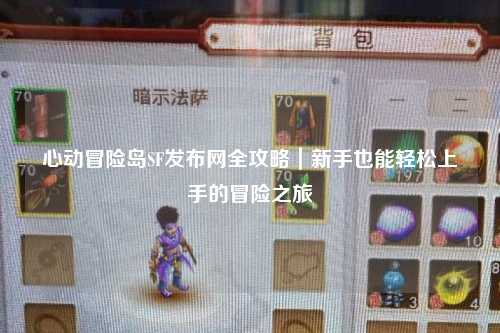 心动冒险岛SF发布网全攻略|新手也能轻松上手的冒险之旅