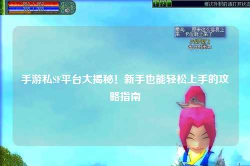 手游私SF平台大揭秘!新手也能轻松上手的攻略指南✨
