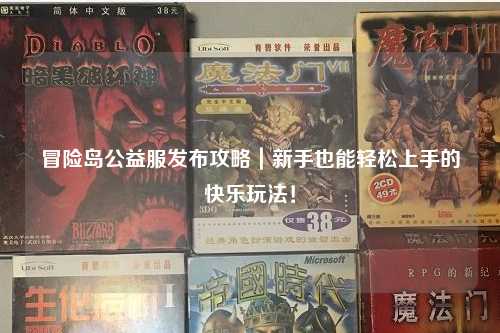 冒险岛公益服发布攻略｜新手也能轻松上手的快乐玩法！