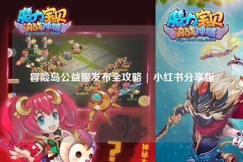 冒险岛公益服发布全攻略 | 小红书分享版