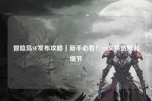 冒险岛SF发布攻略|新手必看!一文讲透所有细节