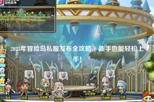 2025年冒险岛私服发布全攻略 | 新手也能轻松上手!