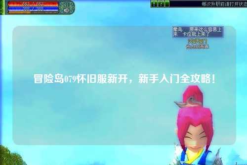 冒险岛079怀旧服新开,新手入门全攻略!