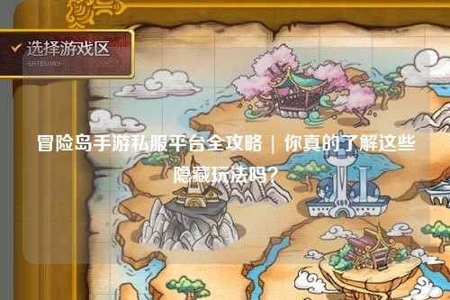 冒险岛手游私服平台全攻略 | 你真的了解这些隐藏玩法吗?