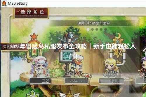 2025年冒险岛私服发布全攻略|新手也能轻松入门!