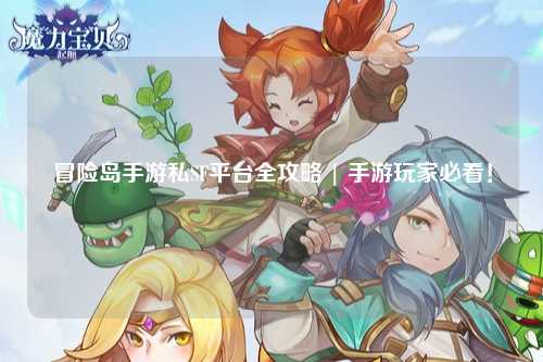 冒险岛手游私SF平台全攻略 | 手游玩家必看!