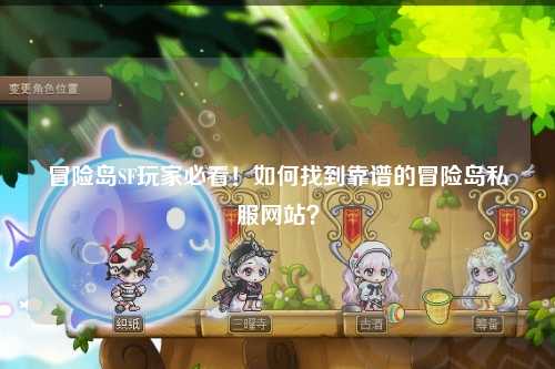 冒险岛SF玩家必看!如何找到靠谱的冒险岛私服网站?