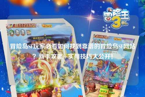 冒险岛SF玩家必看如何找到靠谱的冒险岛SF网站?新手攻略+实用技巧大公开!